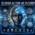 Is Edge AI the Future? Uncover Why Trade Leaders are Betting on It